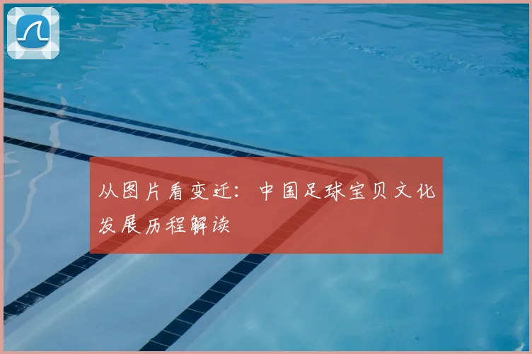 从图片看变迁：中国足球宝贝文化发展历程解读