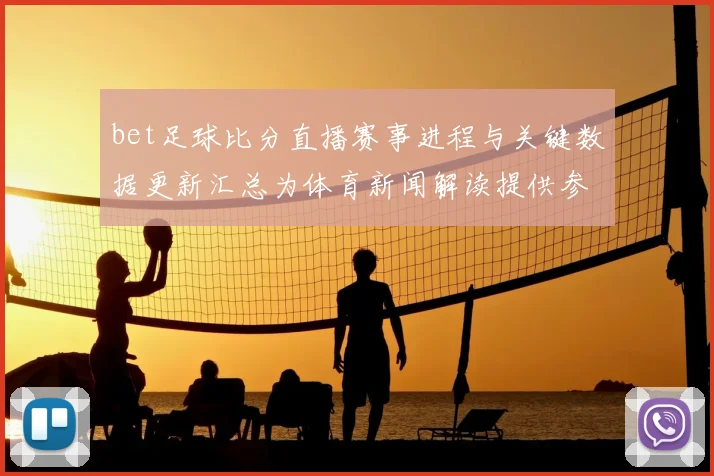 bet足球比分直播赛事进程与关键数据更新汇总为体育新闻解读提供参考